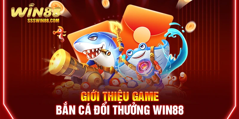 Giới thiệu game bắn cá đổi thưởng WIN88