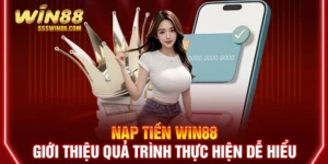 Nạp Tiền Win88 - Giới Thiệu Quá Trình Thực Hiện Dễ Hiểu