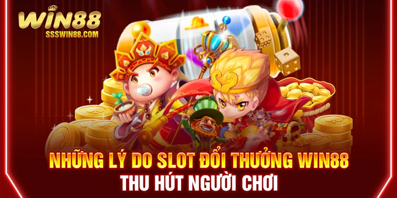 Những lý do slot đổi thưởng WIN88 thu hút người chơi