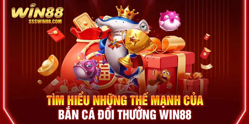 Tìm hiểu những thế mạnh của bắn cá đổi thưởng WIN88