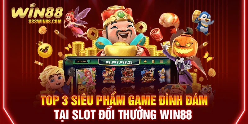 Top 3 siêu phẩm game đình đám tại slot đổi thưởng WIN88