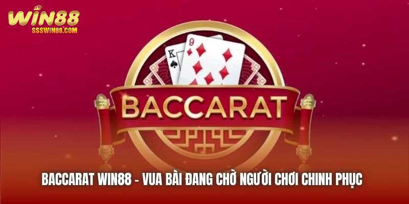 Baccarat Win88 | Vua Bài Đang Chờ Người Chơi Chinh Phục