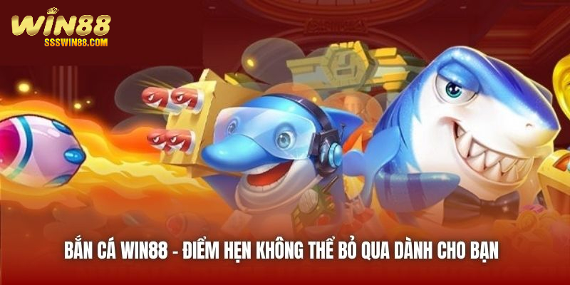 Bắn Cá Win88 | Điểm Hẹn Không Thể Bỏ Qua Dành Cho Bạn