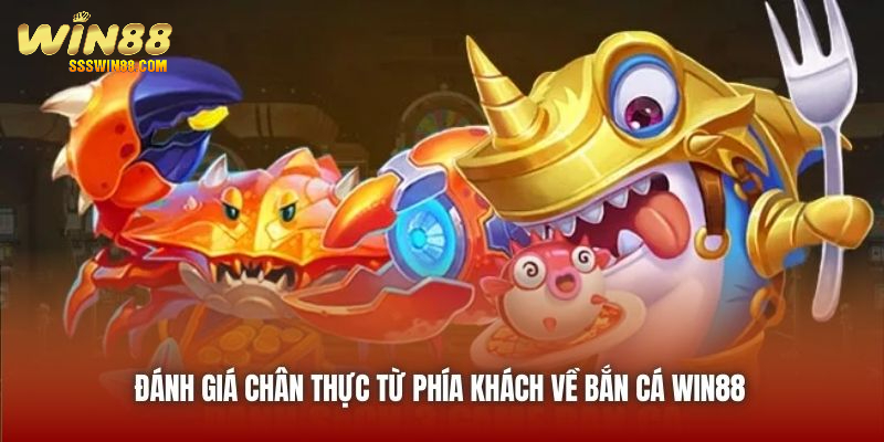 Đánh giá chân thực từ phía khách về Bắn Cá Win88