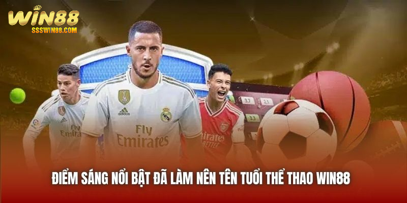 Điểm sáng nổi bật đã làm nên tên tuổi Thể Thao Win88