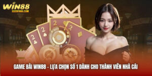 Game Bài WIN88 - Lựa Chọn Số 1 Dành Cho Thành Viên Nhà Cái