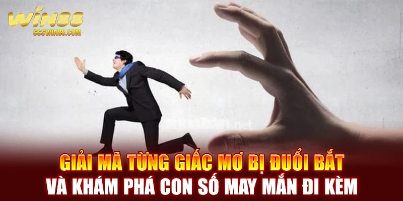 Giải mã từng giấc mơ bị đuổi bắt và khám phá con số may mắn đi kèm