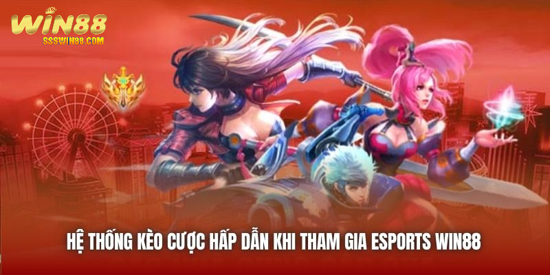 Hệ thống kèo cược hấp dẫn khi tham gia Esports Win88