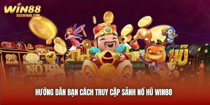 Hướng dẫn bạn cách truy cập sảnh Nổ Hũ Win88