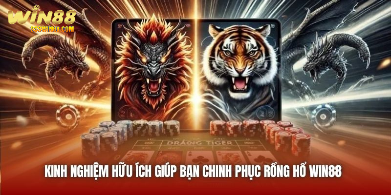 Kinh nghiệm hữu ích giúp bạn chinh phục Rồng Hổ Win88