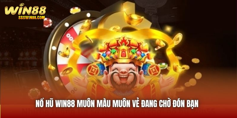 Nổ Hũ Win88 muôn màu muôn vẻ đang chờ đón bạn