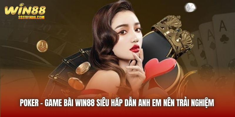 Poker - game bài WIN88 siêu hấp dẫn anh em nên trải nghiệm