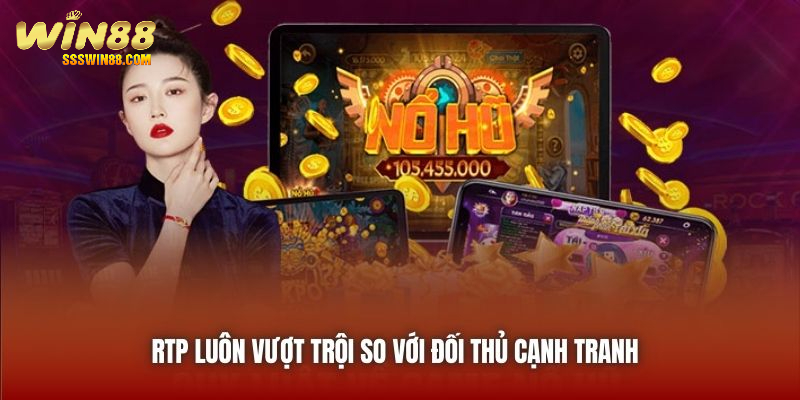 RTP luôn vượt trội so với đối thủ cạnh tranh