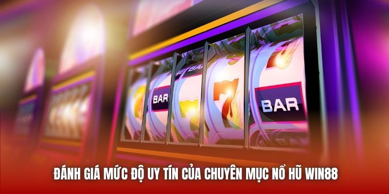 Đánh giá mức độ uy tín của chuyên mục Nổ Hũ Win88