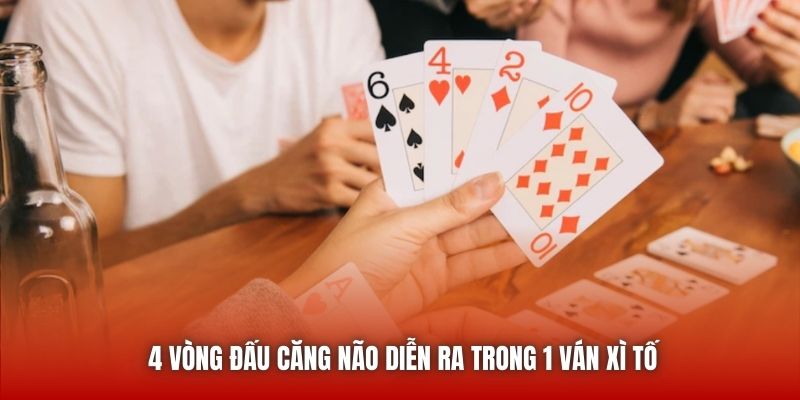 4 vòng đấu căng não diễn ra trong 1 ván Xì Tố