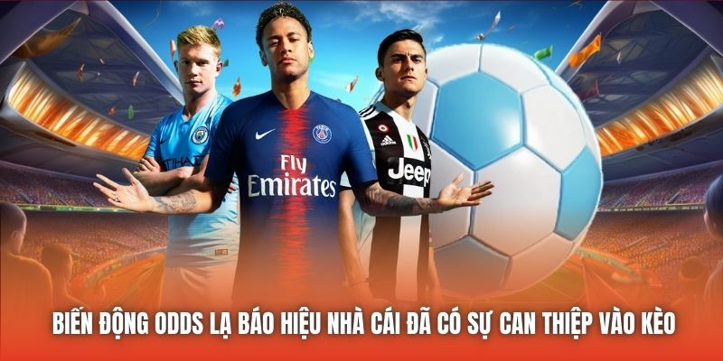 Biến động odds lạ báo hiệu nhà cái đã có sự can thiệp vào kèo