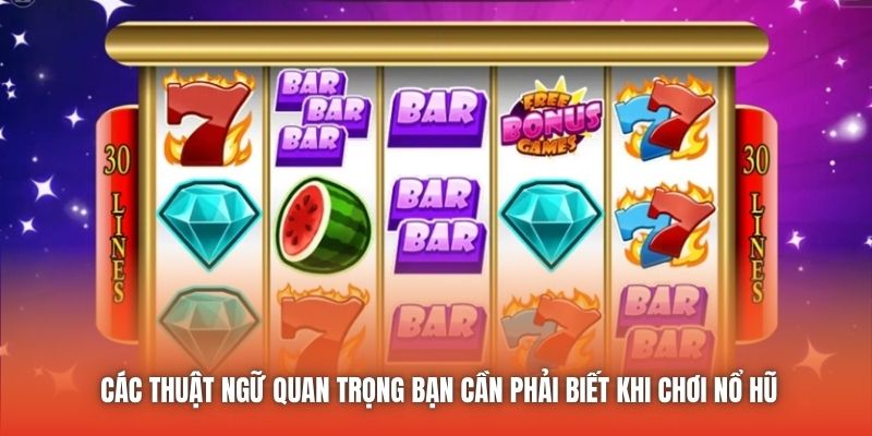 Các thuật ngữ quan trọng bạn cần phải biết khi chơi nổ hũ