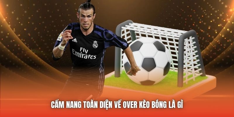 Cẩm nang toàn diện về Over kèo bóng là gì