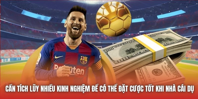 Cần tích lũy nhiều kinh nghiệm để có thể đặt cược tốt khi nhà cái dụ