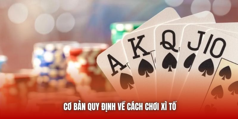 Cơ bản quy định về cách chơi Xì Tố