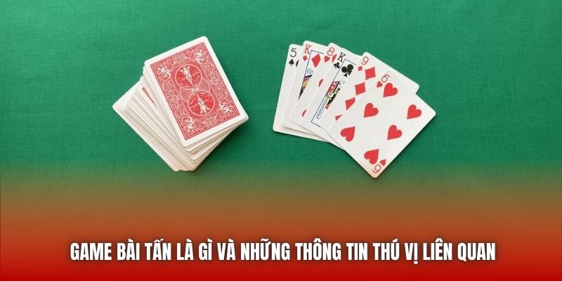 Game bài tấn là gì và những thông tin thú vị liên quan