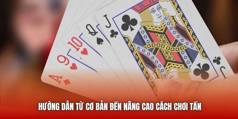 Hướng dẫn từ cơ bản đến nâng cao cách chơi Tấn