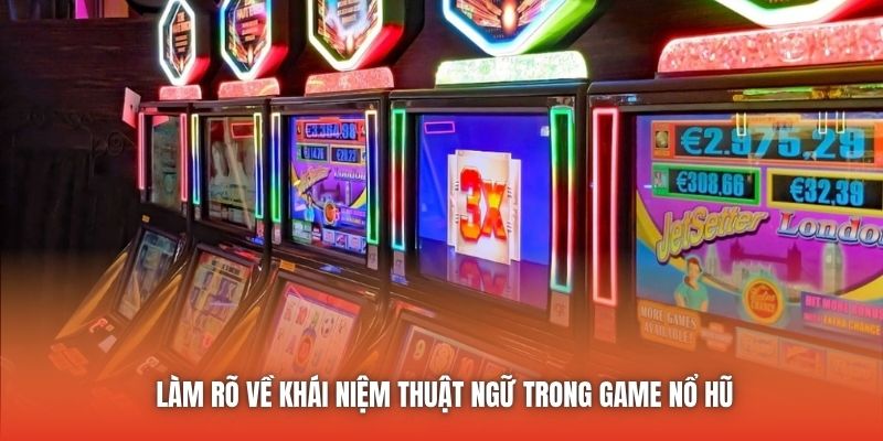 Làm rõ về khái niệm thuật ngữ trong game nổ hũ
