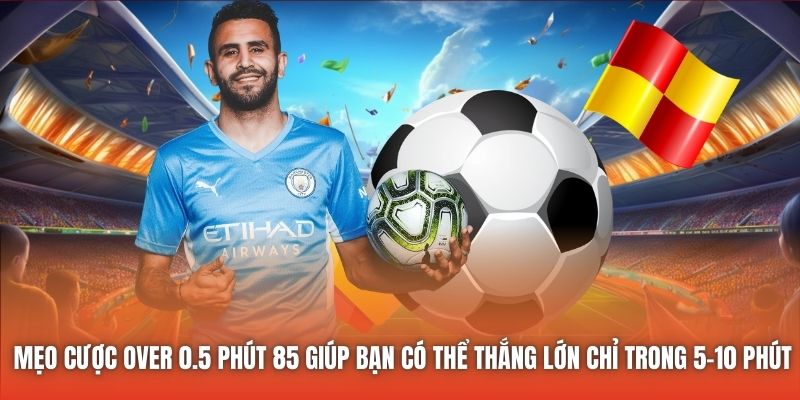Mẹo cược over 0.5 phút 85 giúp bạn có thể thắng lớn chỉ trong 5-10 phút