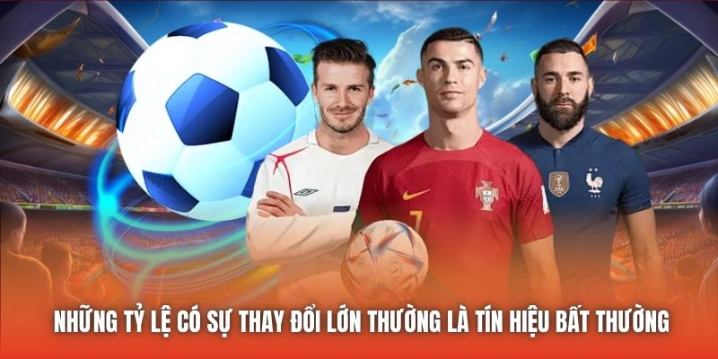 Những tỷ lệ có sự thay đổi lớn thường là tín hiệu bất thường