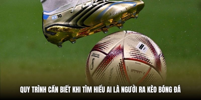 Quy trình cần biết khi tìm hiểu ai là người ra kèo bóng đá