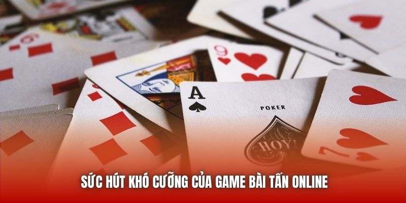 Sức hút khó cưỡng của game bài Tấn online