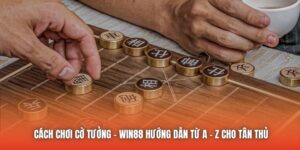 Cách Chơi Cờ Tướng - Win88 Hướng Dẫn Từ A - Z Cho Tân Thủ