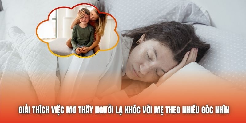 Giải thích việc mơ thấy người lạ khóc với mẹ theo nhiều góc nhìn