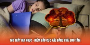Mơ Thấy Địa Ngục - Điềm Báo Cực Xấu Đáng Phải Lưu Tâm