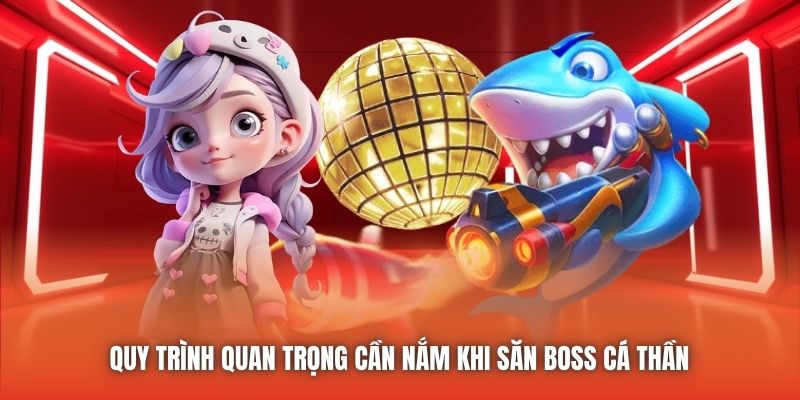Quy trình quan trọng cần nắm khi săn boss Cá Thần