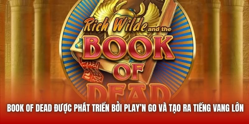 Book of Dead được phát triển bởi Play’n Go và tạo ra tiếng vang lớn