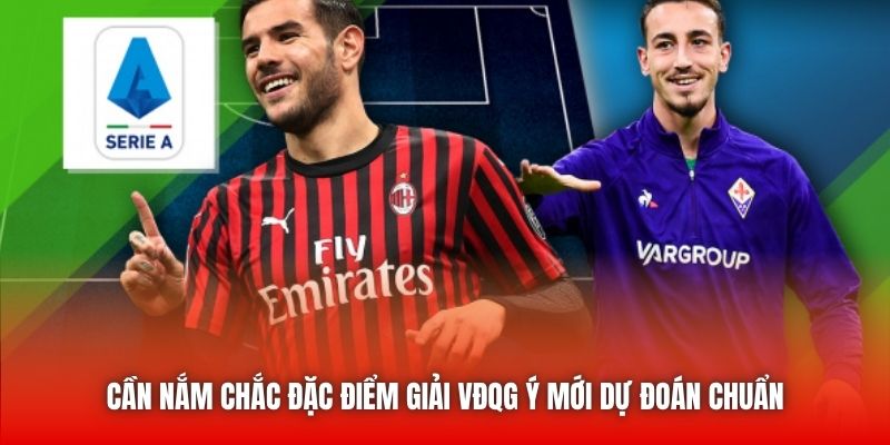 Cần nắm chắc đặc điểm giải VĐQG Ý mới dự đoán chuẩn