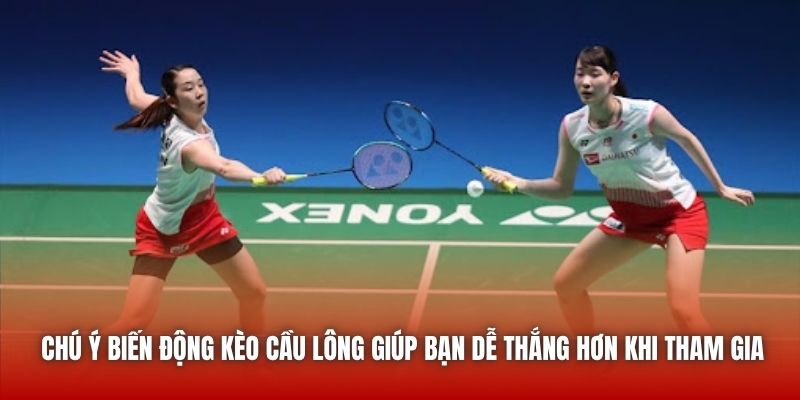 Chú ý biến động kèo cầu lông giúp bạn dễ thắng hơn khi tham gia