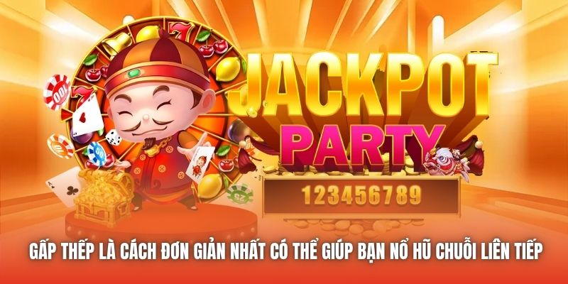 Gấp thếp là cách đơn giản nhất có thể giúp bạn nổ hũ chuỗi liên tiếp