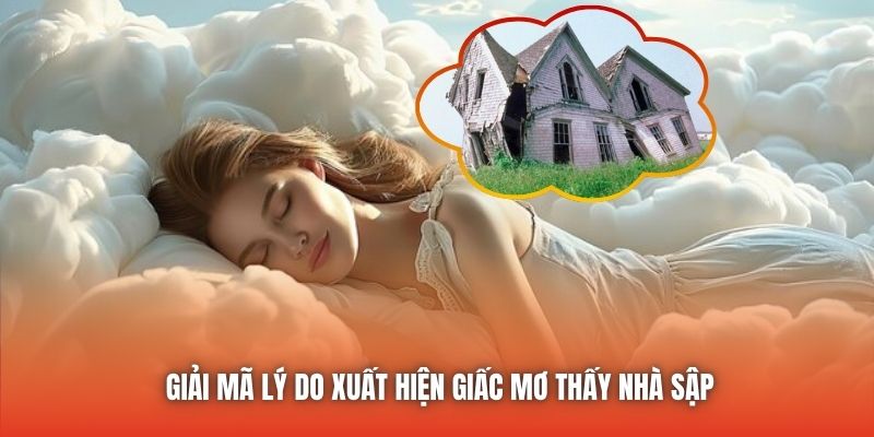 Giải mã lý do xuất hiện giấc mơ thấy nhà sập
