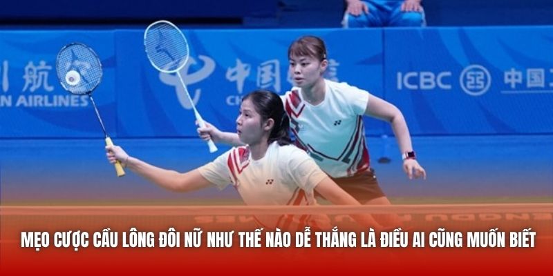 Mẹo cược cầu lông đôi nữ như thế nào dễ thắng là điều ai cũng muốn biết