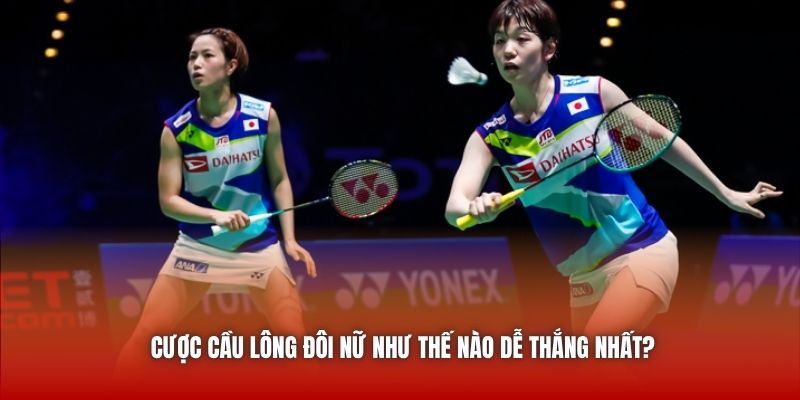 Cược Cầu Lông Đôi Nữ Như Thế Nào Dễ Thắng Nhất?