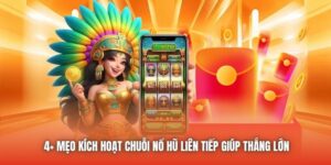 4+ Mẹo Kích Hoạt Chuỗi Nổ Hũ Liên Tiếp Giúp Thắng Lớn