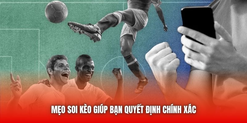 Mẹo soi kèo giúp bạn quyết định chính xác