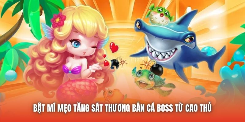 Bật Mí Mẹo Tăng Sát Thương Bắn Cá Boss Từ Cao Thủ