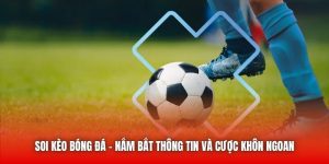 Soi Kèo Bóng Đá | Nắm Bắt Thông Tin Và Cược Khôn Ngoan