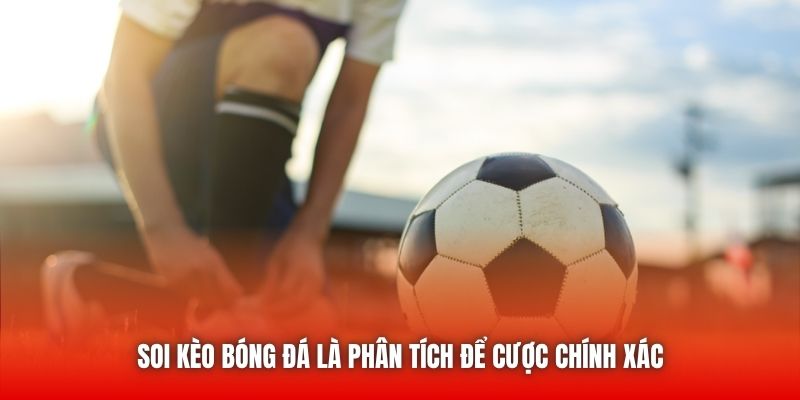 Soi kèo bóng đá là phân tích để cược chính xác