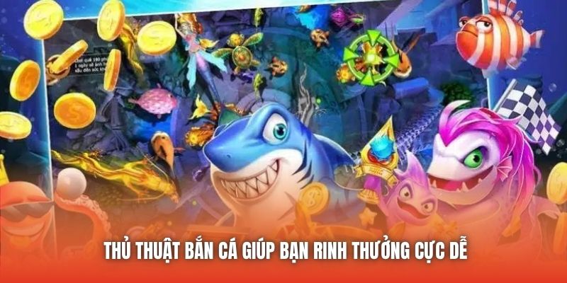 Thủ thuật bắn cá giúp bạn rinh thưởng cực dễ