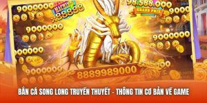 Bắn Cá Song Long Truyền Thuyết - Thông Tin Cơ Bản Về Game