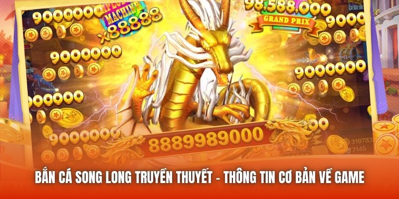 Bắn Cá Song Long Truyền Thuyết - Thông Tin Cơ Bản Về Game